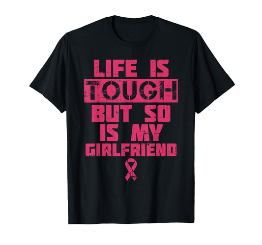 Life Is Tough My Girlfriend Shirt Breast Cancer Awareness T-Shirt