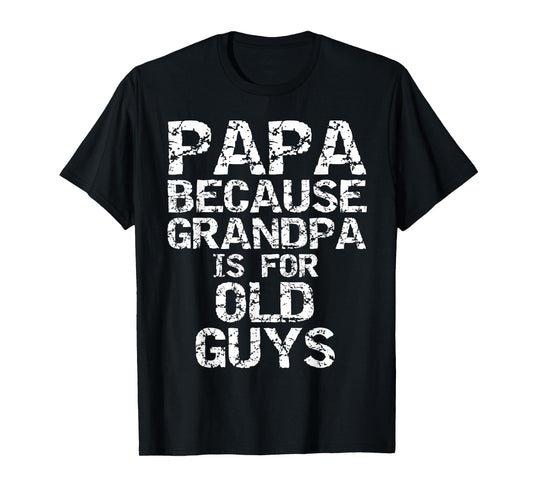 Papa Because Grandpa is for Old Guys Shirt Fun Father's Day T-Shirt