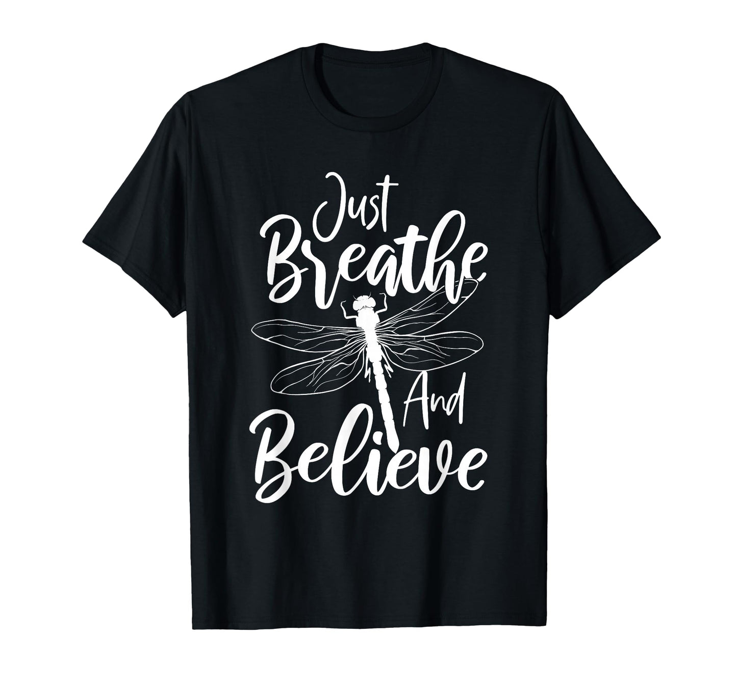 Just Breathe And Believe - Dragonfly Lover Entomology T-Shirt