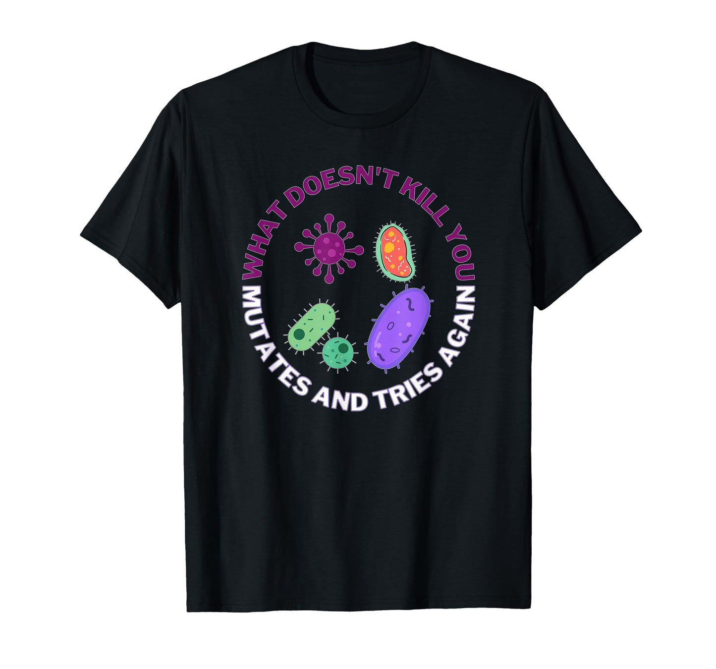 what doesn't kill you mutates and tries again microbiology T-Shirt