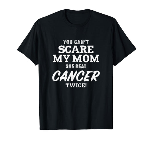 You Can't Scare My Mom She Beat Cancer Twice T-Shirt