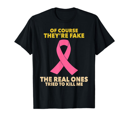 Of Course They're Fake! The Real Ones Tried To Kill Me! T-Shirt