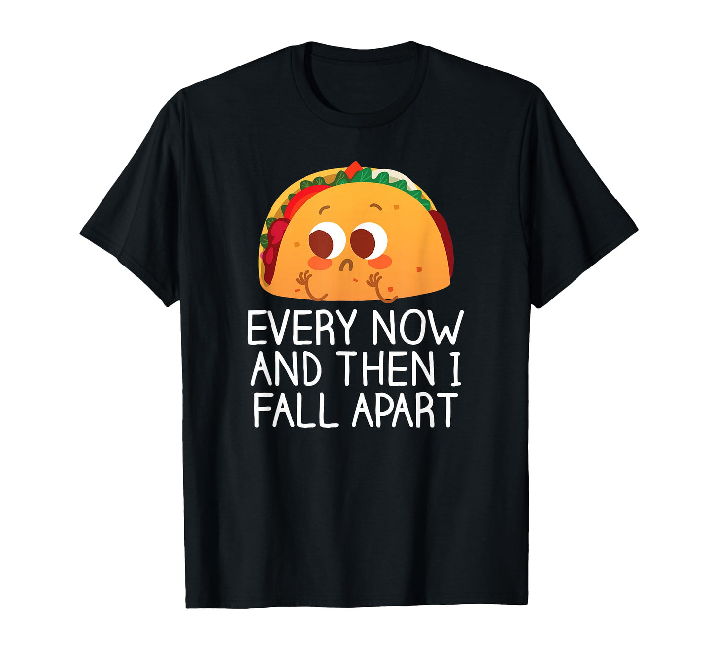 Every Now and Then I Fall Apart Taco Foodie Gift T-Shirt