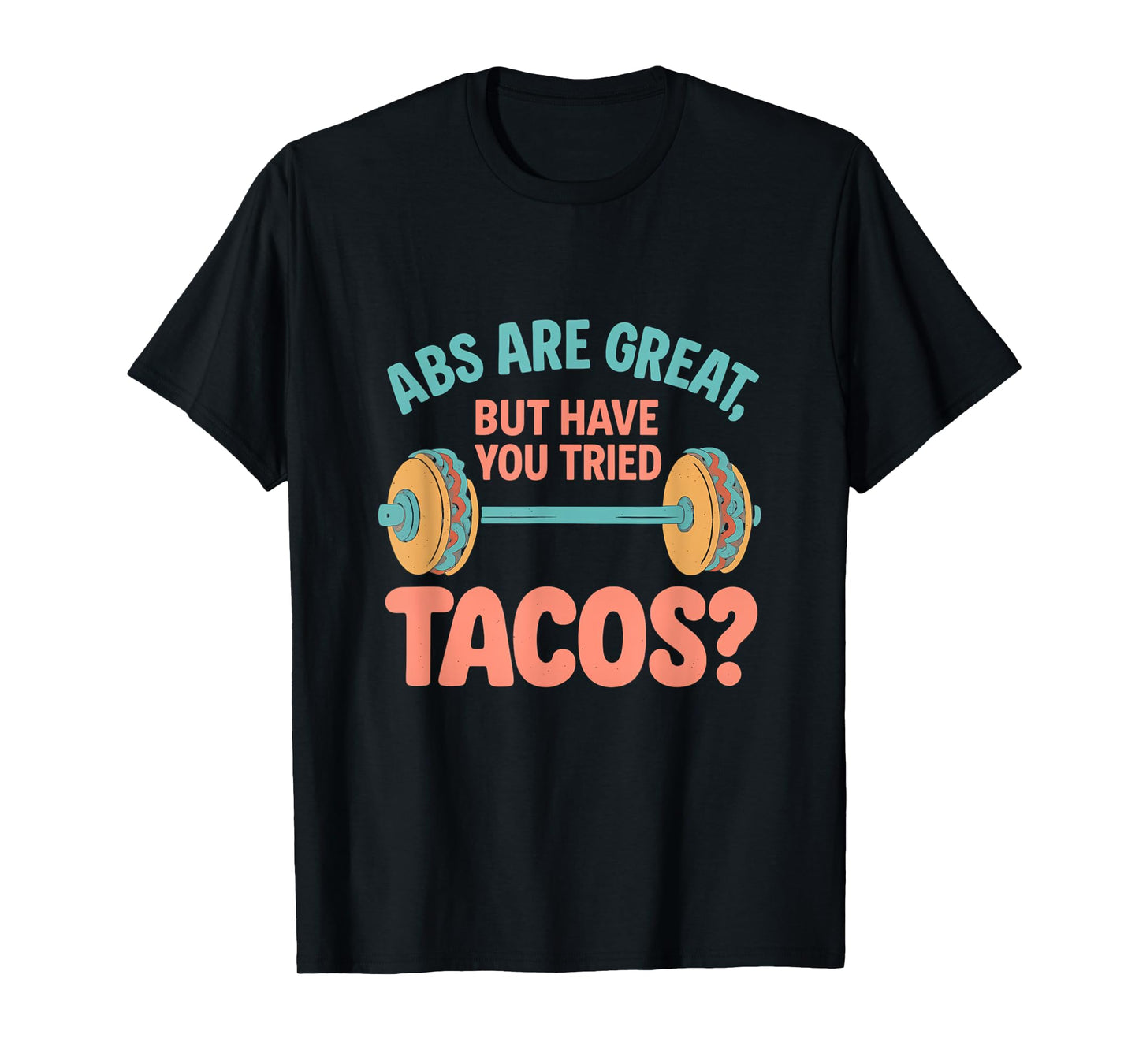Abs are Great But Have You Tried Tacos Gym Design T-Shirt