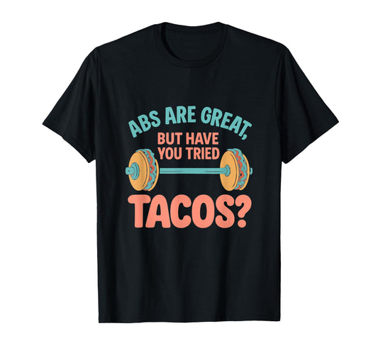 Abs are Great But Have You Tried Tacos Gym Design T-Shirt