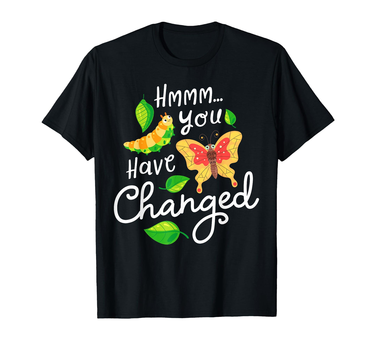 Caterpillar You Have Changed Monarch Butterfly Funny T-Shirt