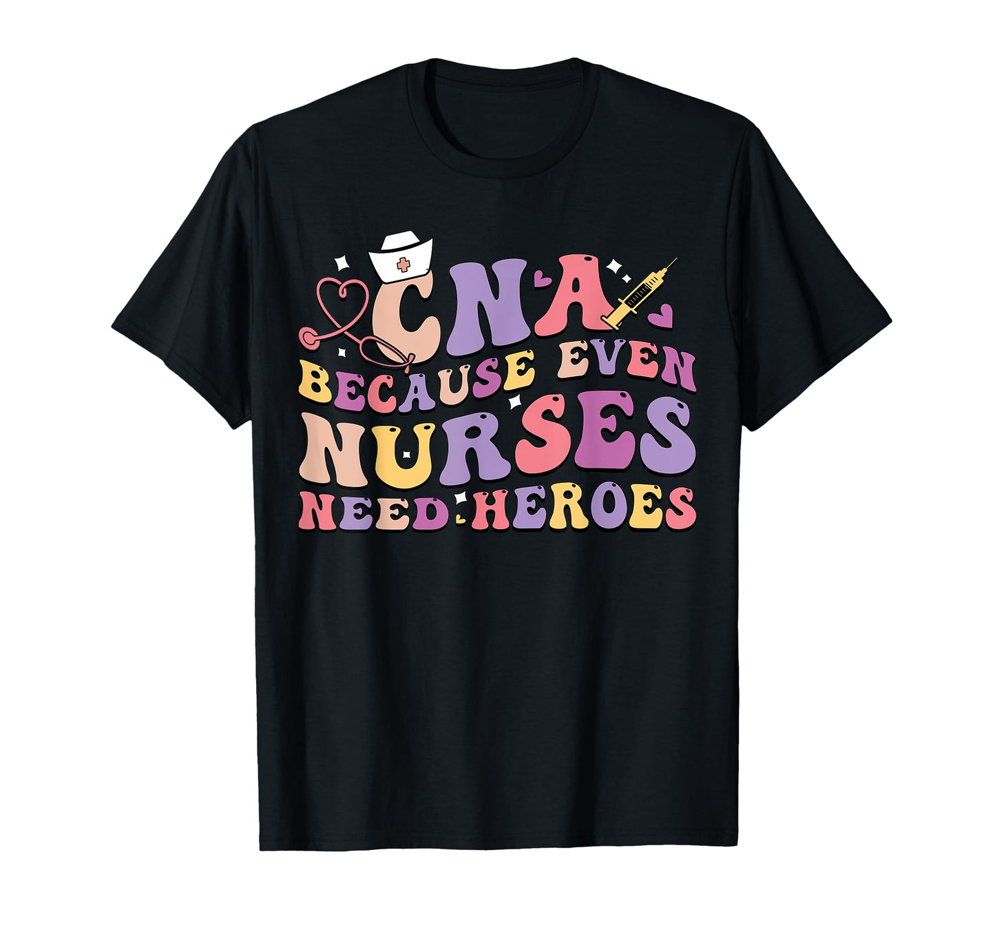 CNA Because Even Nurses Need Heroes Funny Nurse T-Shirt