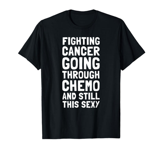 Fighting Cancer Going Through Chemo and Still This Sexy Gift T-Shirt