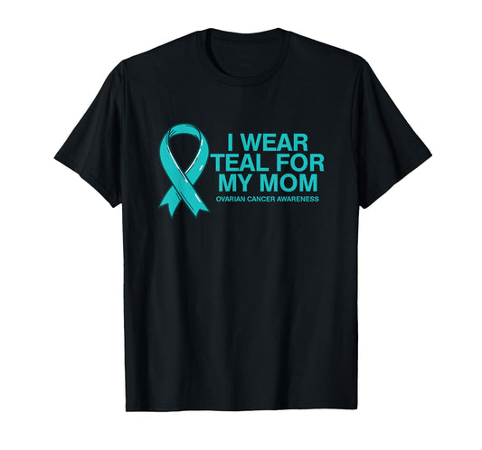 I Wear Teal For My Mom Fight Against Ovarian Cancer T-Shirt T-Shirt