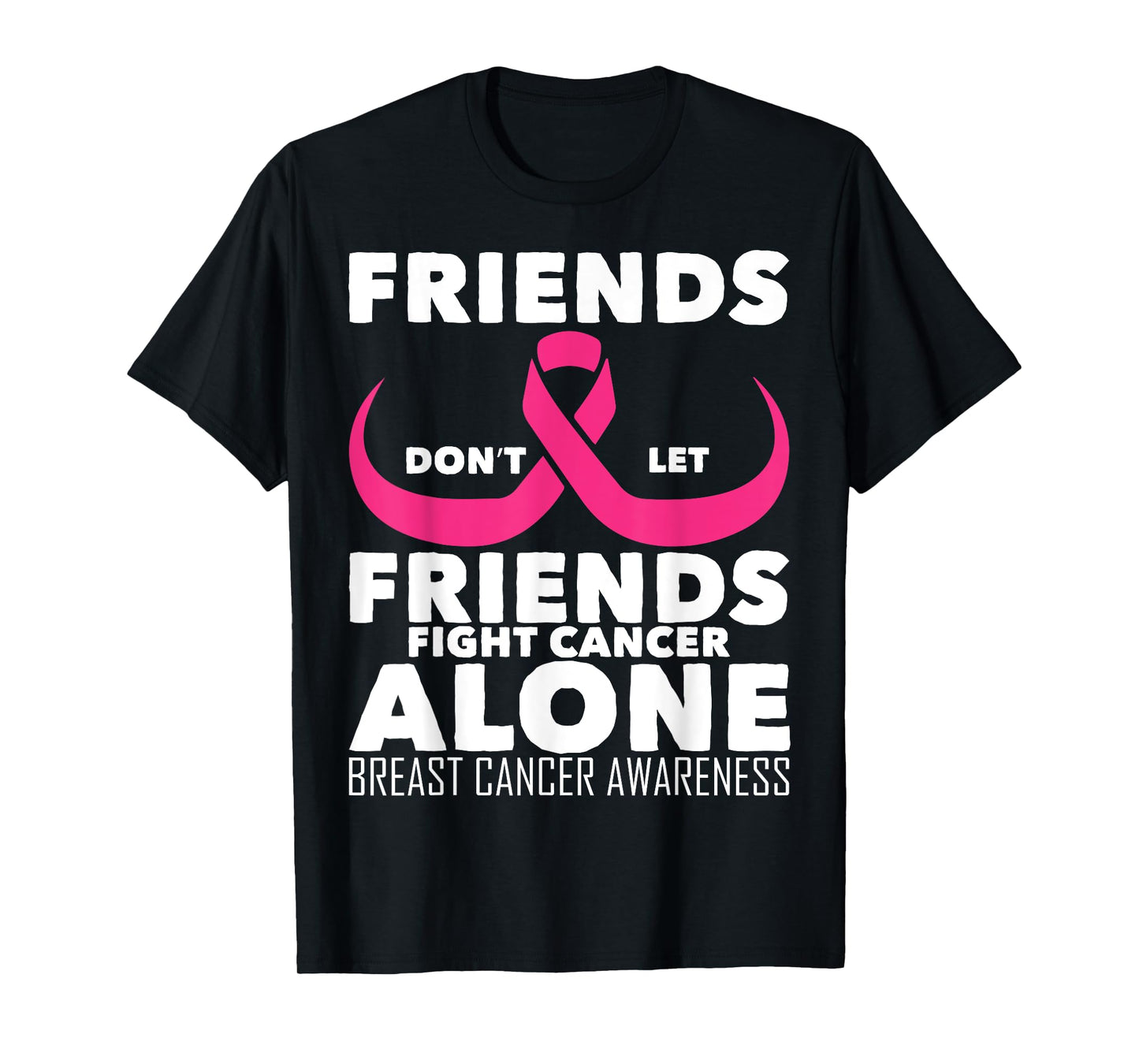 Saying Friends Don't Let Friends Fight Cancer Alone Breast T-Shirt