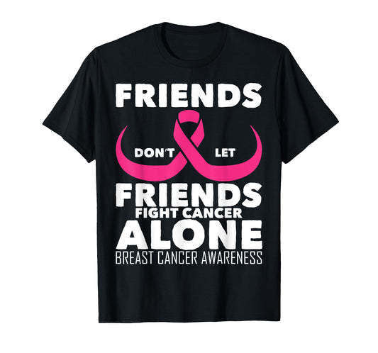 Saying Friends Don't Let Friends Fight Cancer Alone Breast T-Shirt