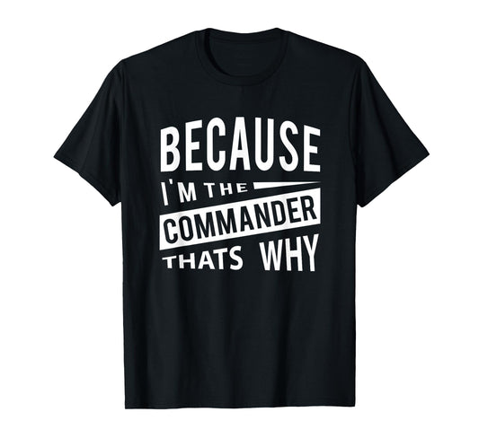 Because I'm The Commander CDR - That's Why T-Shirt