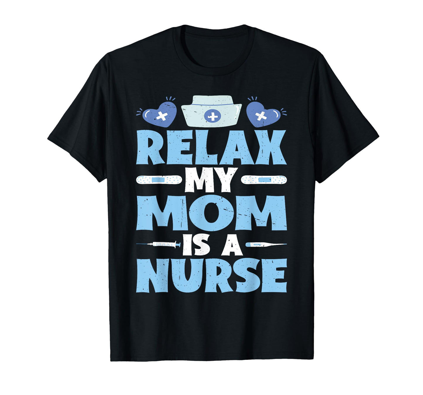 Relax My Mom Is A Nurse T-Shirt