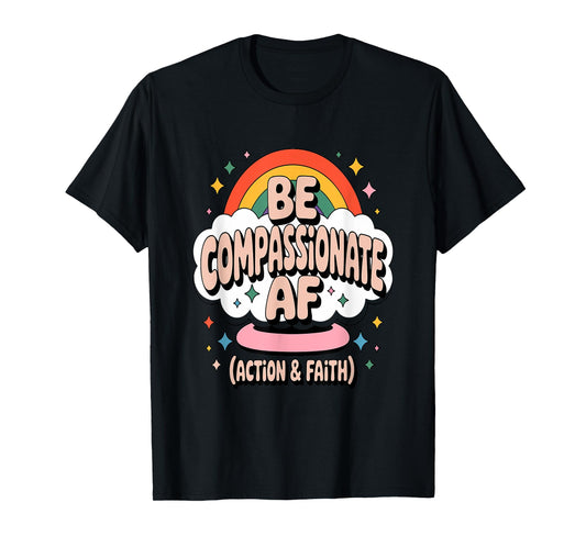 Be Compassionate AF (Action & Faith) T-Shirt