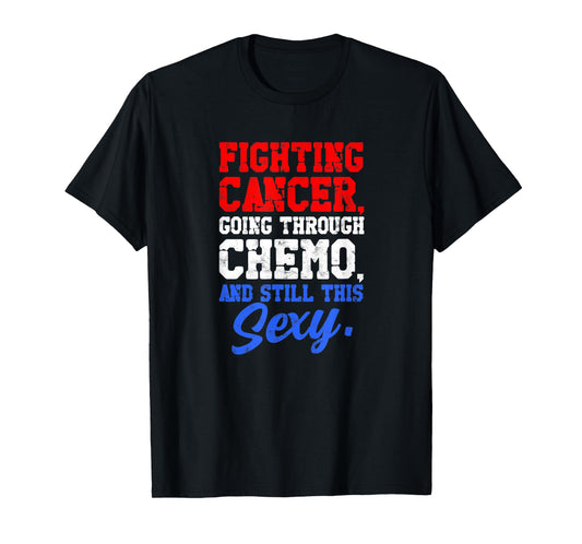 Fighting cancer going through chemo and still sexy - Medical T-Shirt