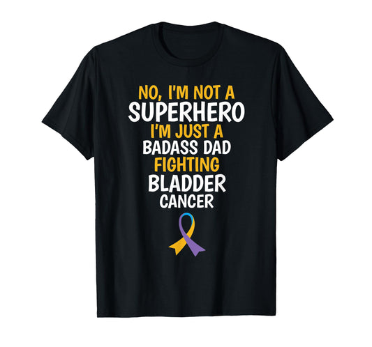 Badass Dad Fighting Bladder Cancer Quote Funny Gift T-Shirt