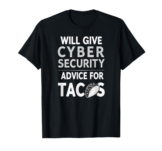 Cybersecurity Will Give Cyber Security Advice for Tacos T-Shirt