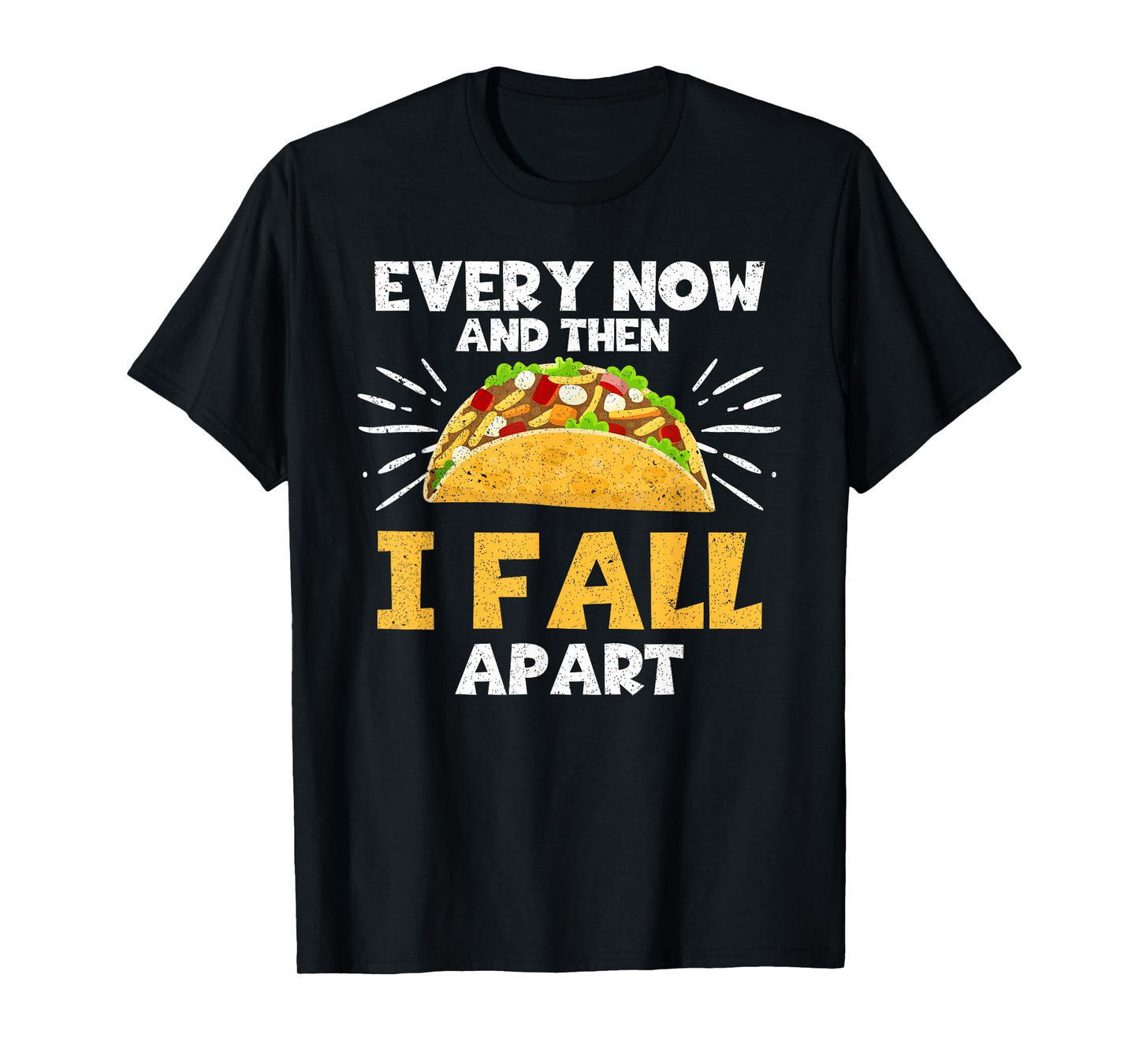 Every Now And Then I Fall Apart Taco Lover T-Shirt