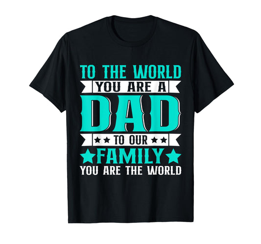 Dad Gift,to The World You are A Dad But to Our Family T-Shirt
