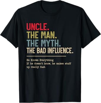 Uncle The Man The Myth The Bad Influence He Knows Everything T-Shirt