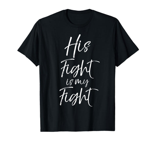 His Fight is My Fight Shirt for Women Cancer Support Shirt T-Shirt