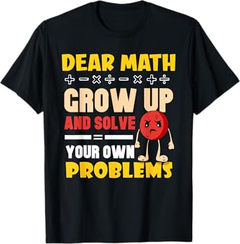Dear Math Grow Up And Solve Your Own Problems End T-Shirt