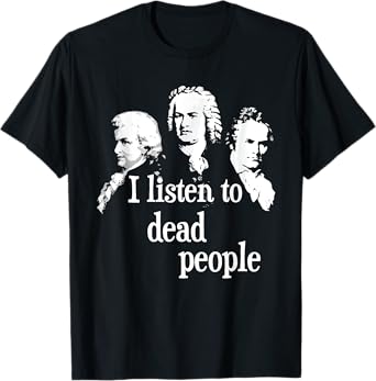 I Listen To Dead People - Classical Music Composer Teacher T-Shirt