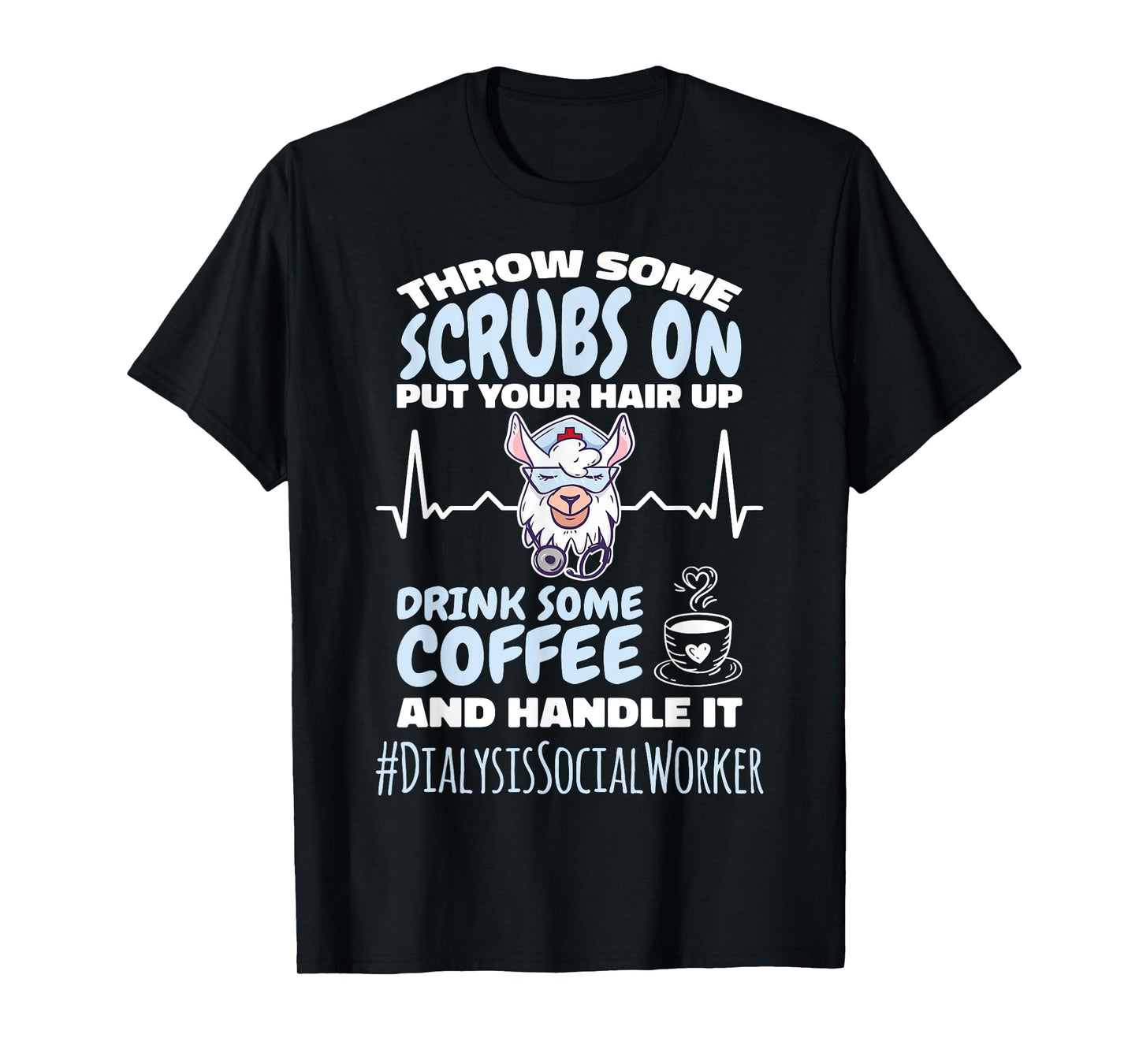 Dialysis Social Worker Throw Some Scrubs On and Handle It T-Shirt