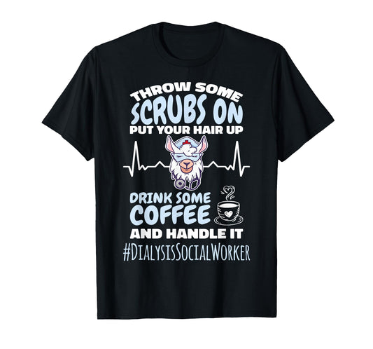 Dialysis Social Worker Throw Some Scrubs On and Handle It T-Shirt