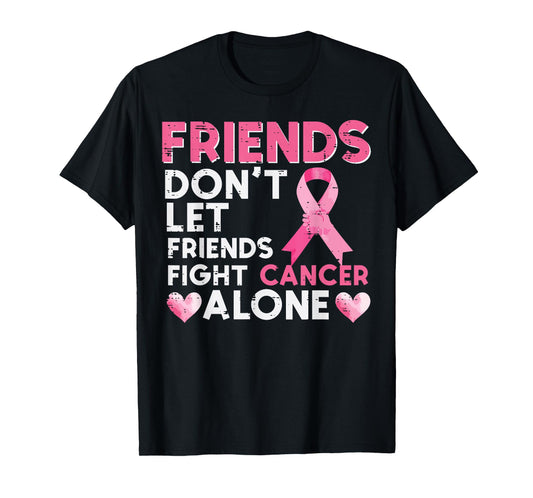 Dont Let Friend Fight Breast Cancer Alone Women Men Kids T-Shirt