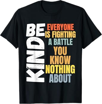 Be kind Everyone is fighting a battle You Know Nothing about T-Shirt