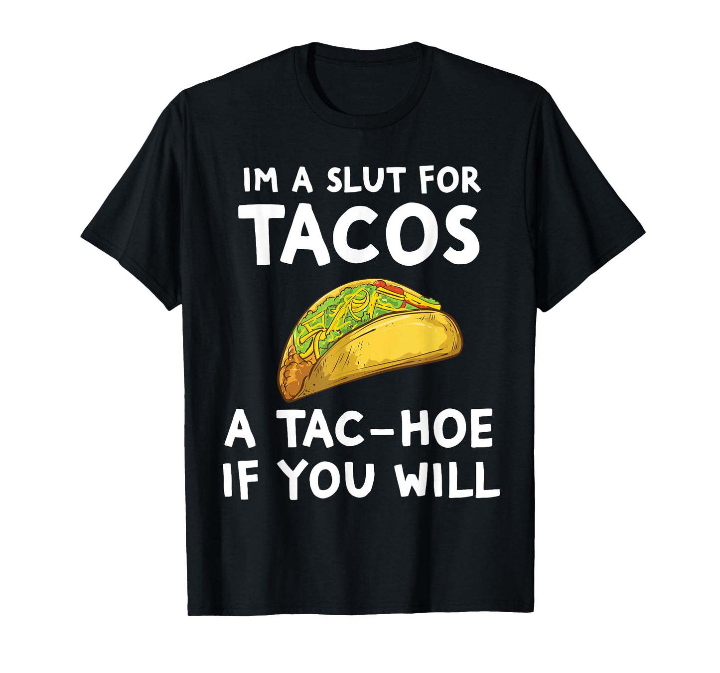 I'm A Slut For Tacos A Tac Hoe If You Will T-Shirt