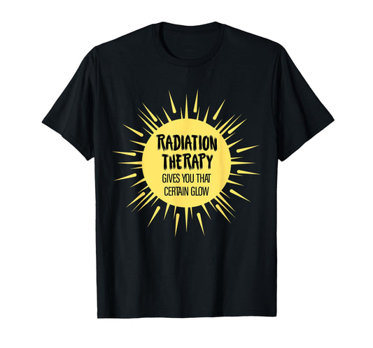 Radiation Therapy Gives You That Certain Glow Chemotherapy T-Shirt
