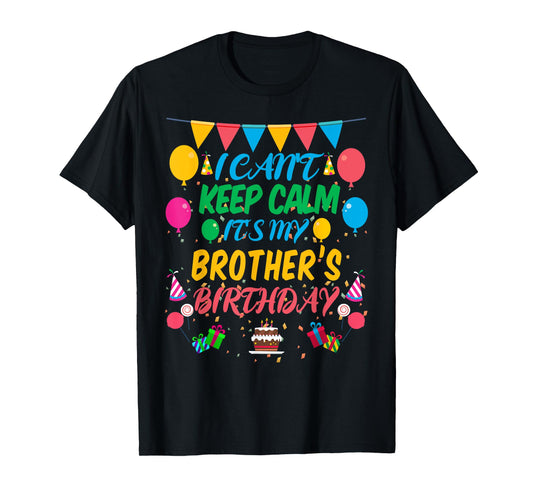 I Can't Keep Calm It's My Brother Birthday T-Shirt