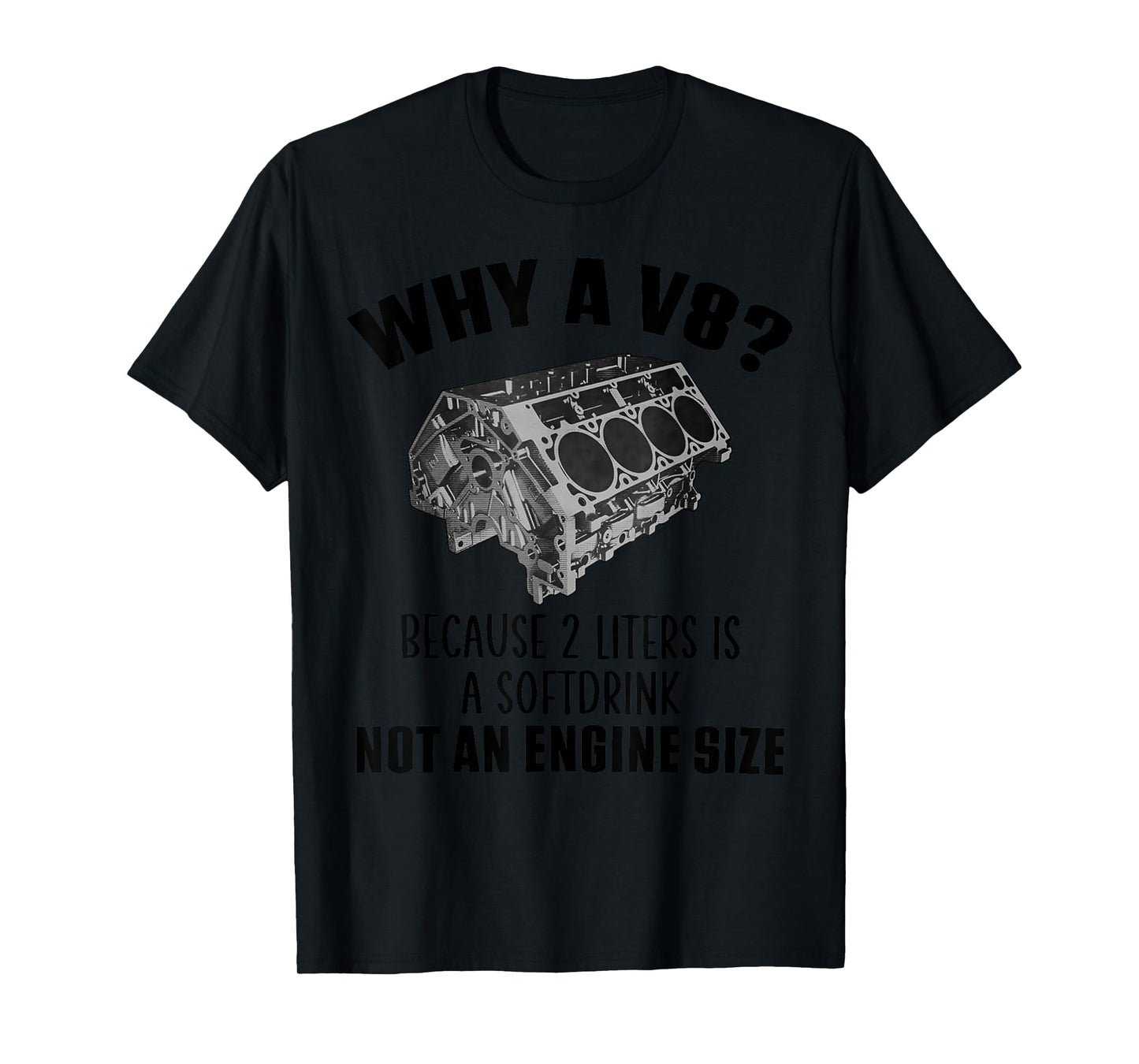 Why a V8 Because 2 liters is a softdrink not an engine size T-Shirt