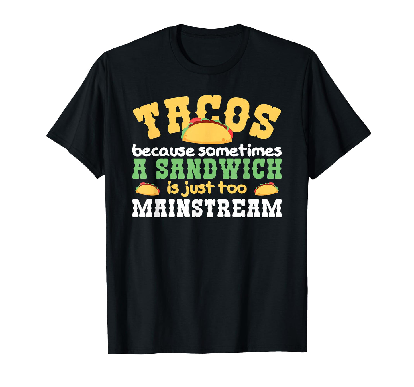 Tacos Because A Sandwich is Too Mainstream Taco T-Shirt