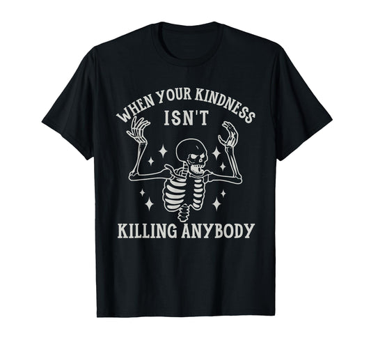 When Your Kindness Isn't Killing Anybody Skeleton Halloween. T-Shirt
