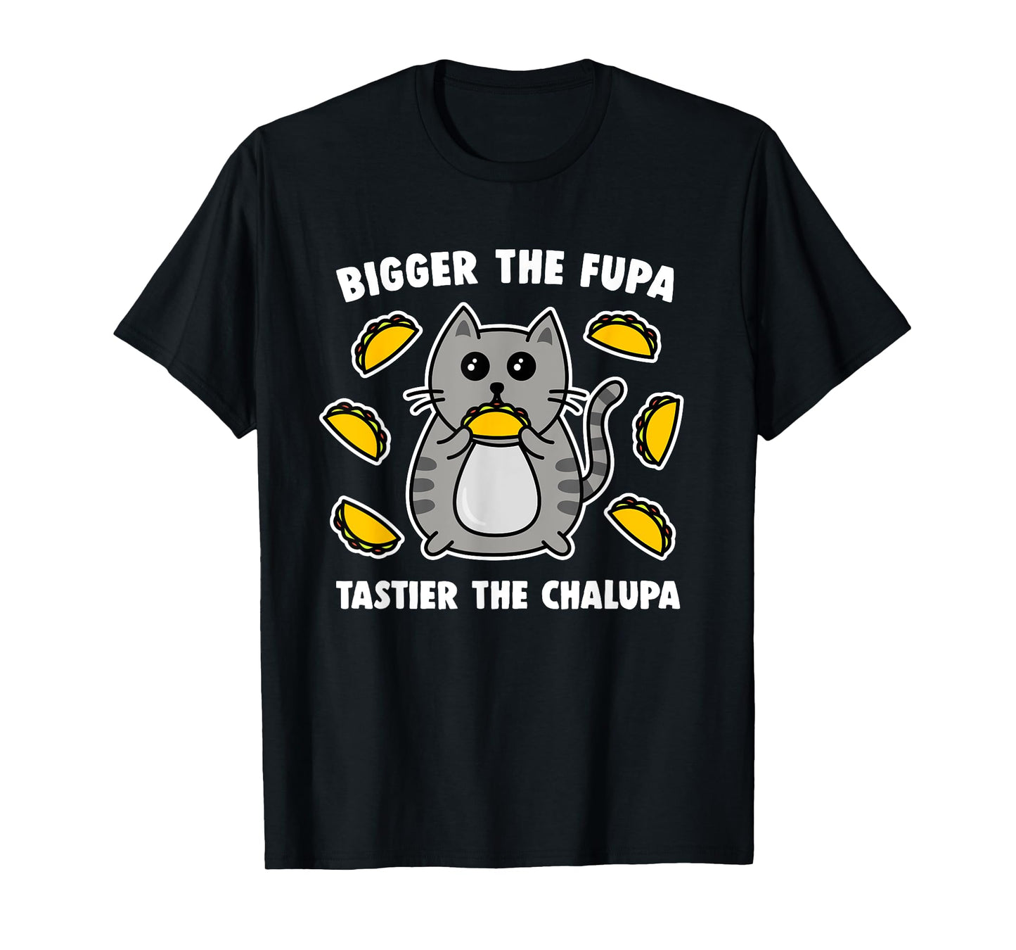 Bigger The Fupa Tastier The Chalupa Cute Pussy Cat T-Shirt for Men Women