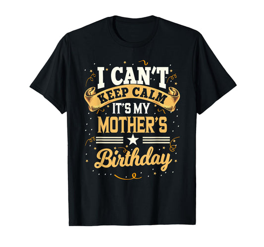 I Can't Keep Calm It's My Mother Birthday Party Gift T-Shirt