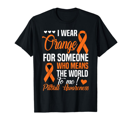 Orange For Someone Who Means World To Me - Pitbull Awareness T-Shirt