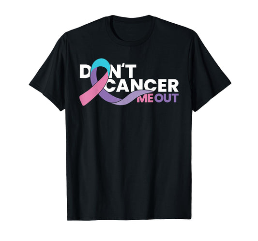 Don’t Cancer Me Out - Cancer Awareness Tee T-Shirt