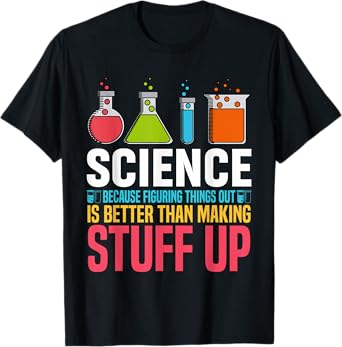 Science Because Figuring Things Out Is Better Science Lover T-Shirt