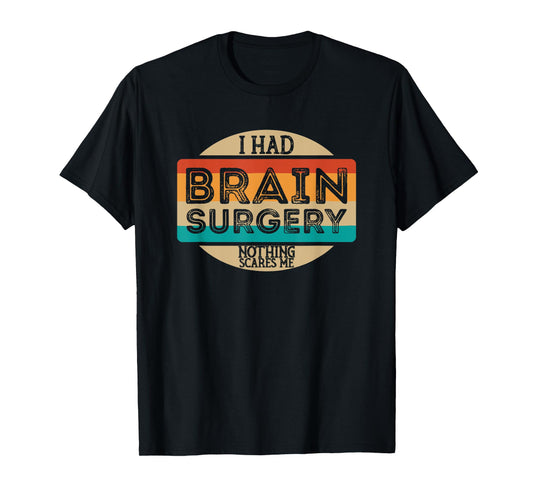 I Had Brain Surgery Nothing Scares Me T-Shirt