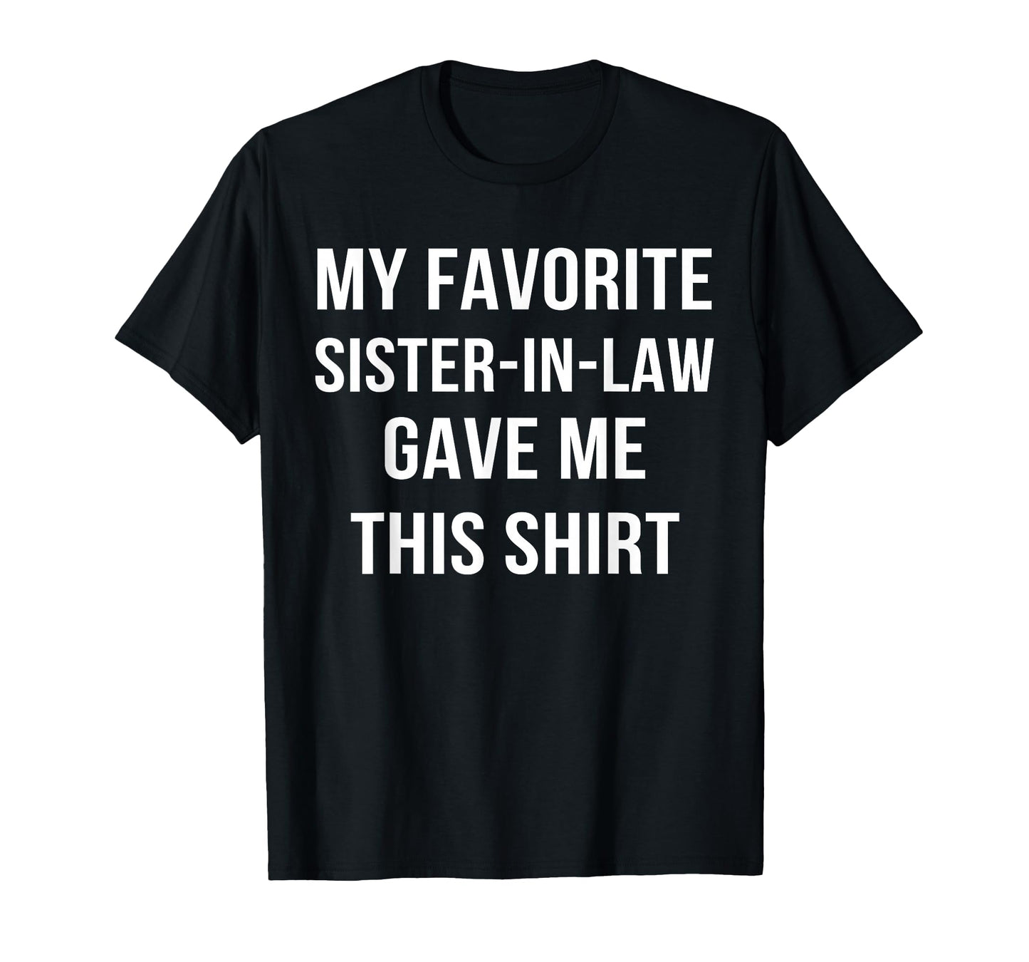 My Favorite Sister In Law Gave Me This Shirt Birthday Gift T-Shirt