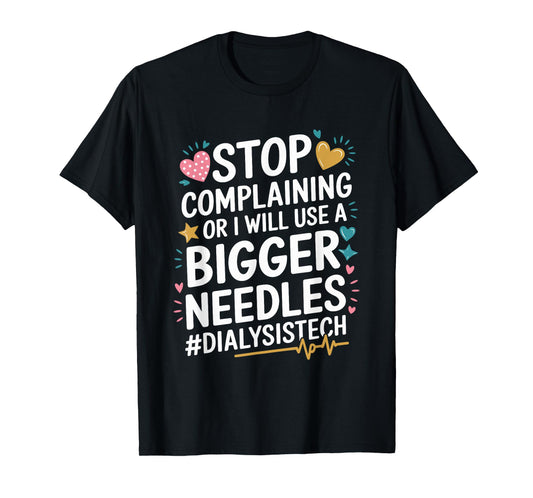Dialysis Stop Complaining Or I Will Use A Bigger Needles T-Shirt