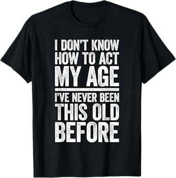 I Don't Know How To Act My Age Shirt Men Women Retirement T-Shirt