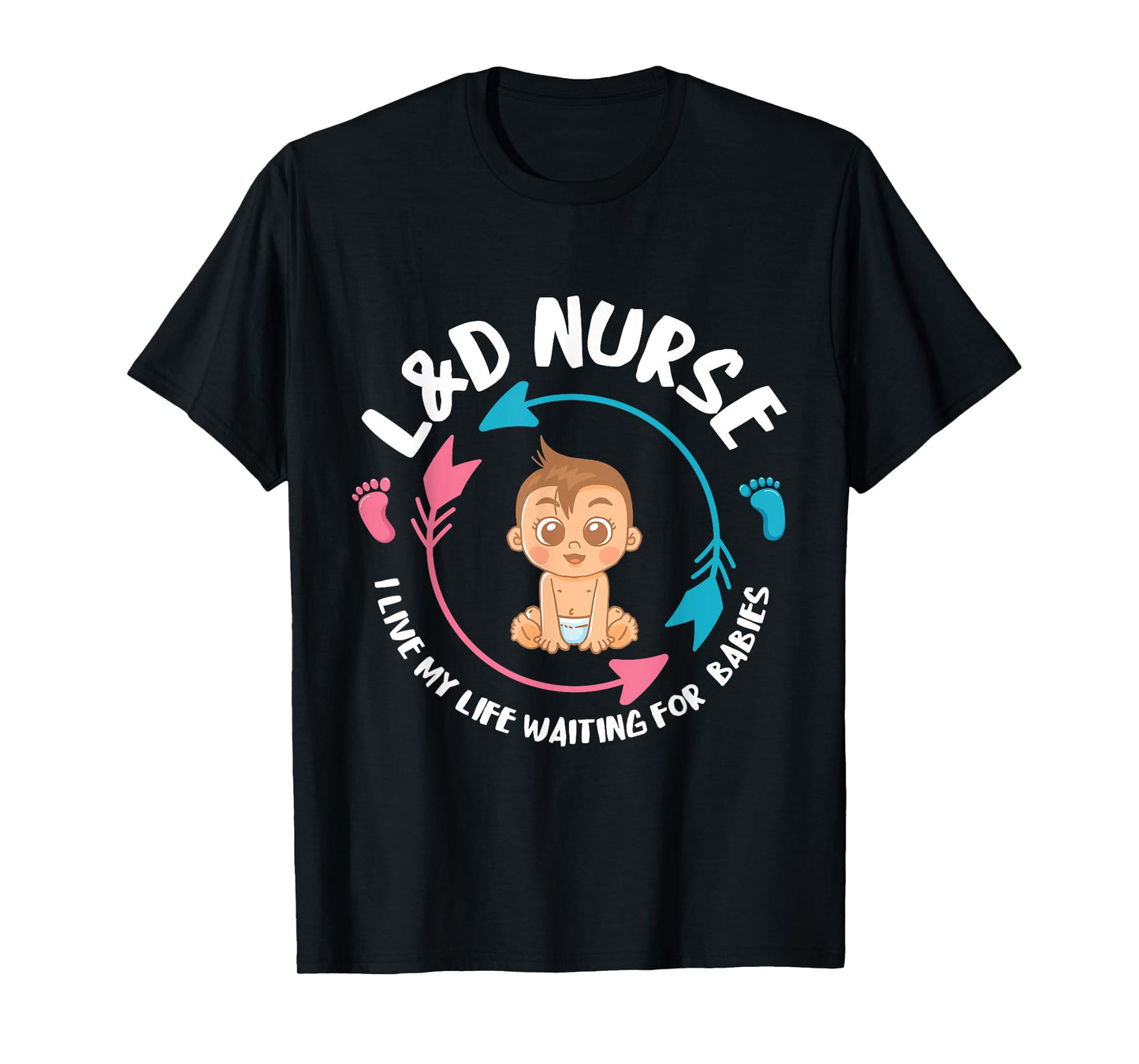 L&D Nurse babiess Newborn Nurse Labor & Delivery Nurse T-Shirt