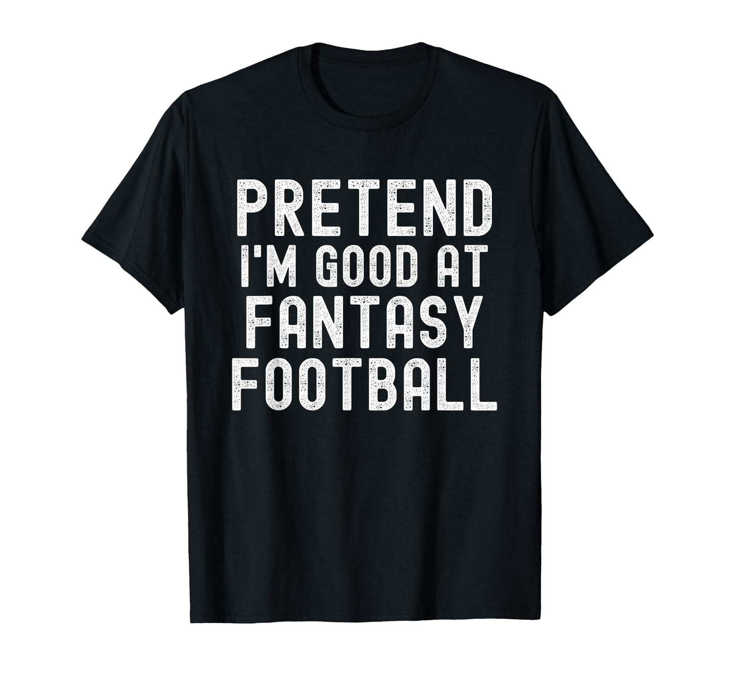 Pretend I'm Good at Fantasy Football, Halloween Costume T-Shirt