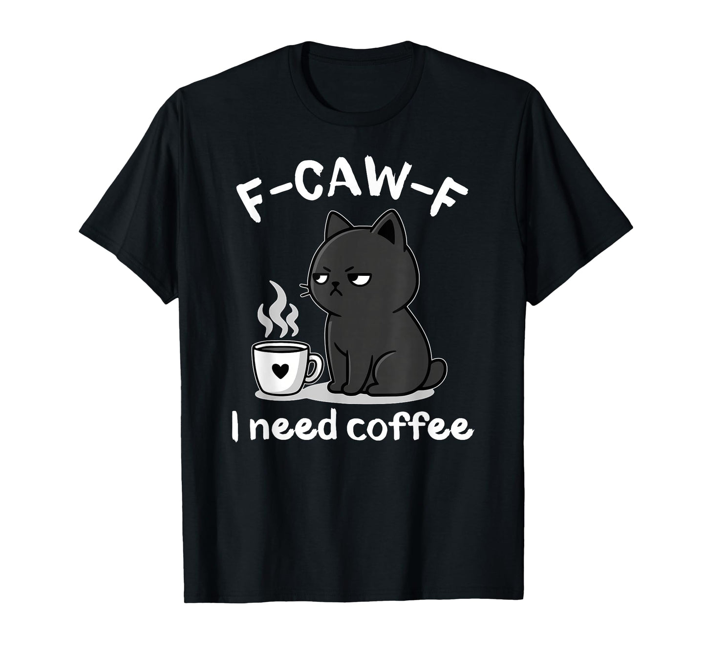 F-Caw-F I Need Coffee Angry Cat Funny Fcawf Adult Humor T-Shirt