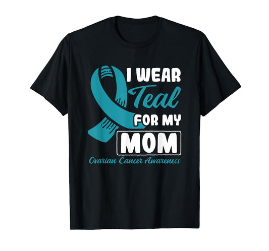 I Wear Teal For My Mom Ovarian Cancer T-Shirt